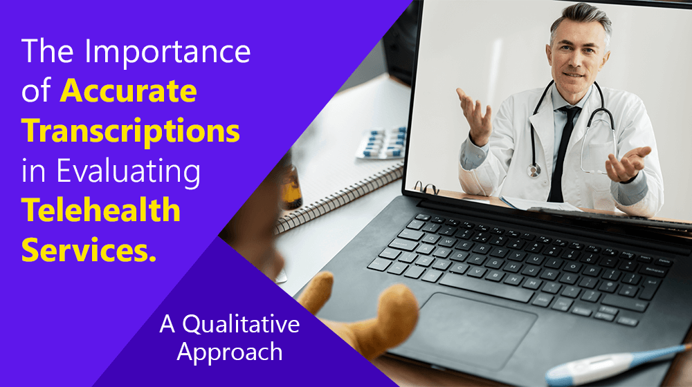 The Importance of Accurate Transcriptions in Evaluating Telehealth Services A Qualitative Approach