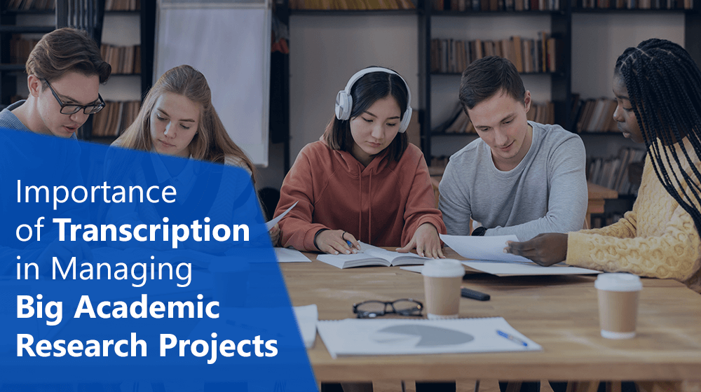 Importance of Transcription in Managing Big Academic Research Projects